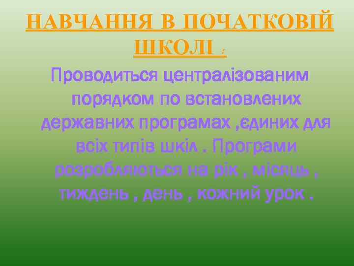 НАВЧАННЯ В ПОЧАТКОВІЙ ШКОЛІ : Проводиться централізованим порядком по встановлених державних програмах , єдиних