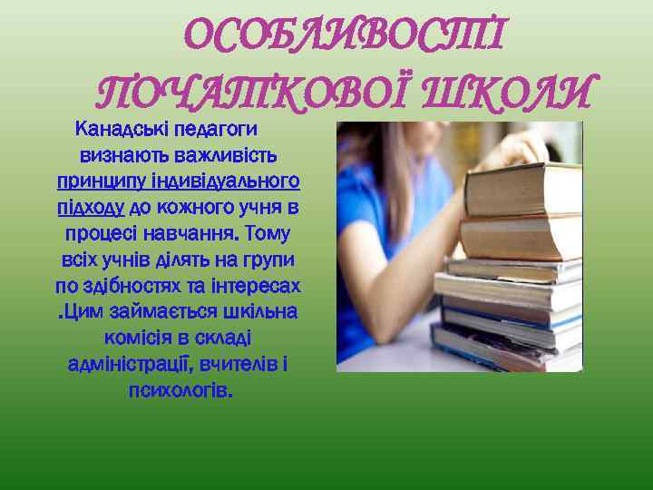 ОСОБЛИВОСТІ ПОЧАТКОВОЇ ШКОЛИ Канадські педагоги визнають важливість принципу індивідуального підходу до кожного учня в
