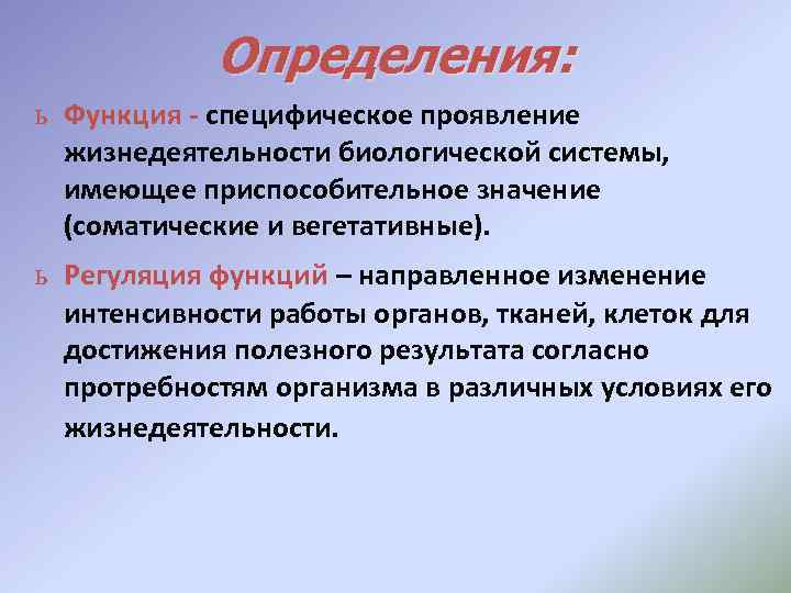 Определения: ь Функция - специфическое проявление жизнедеятельности биологической системы, имеющее приспособительное значение (соматические и