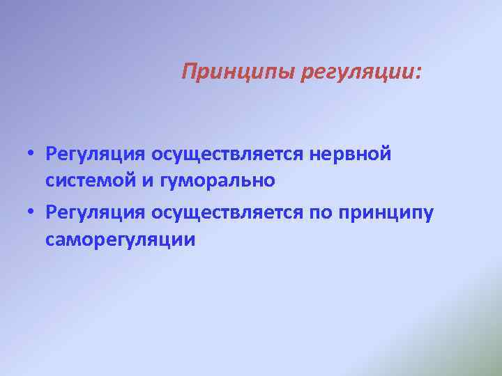 Принципы регуляции: • Регуляция осуществляется нервной системой и гуморально • Регуляция осуществляется по принципу