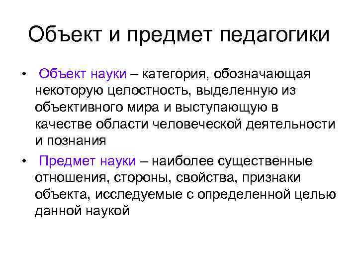 Объект и предмет педагогики • Объект науки – категория, обозначающая некоторую целостность, выделенную из