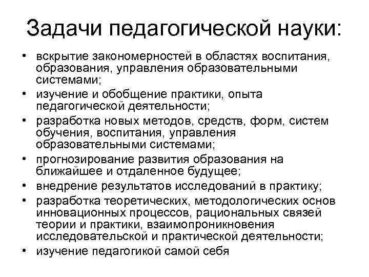 Задачи педагогической науки: • вскрытие закономерностей в областях воспитания, образования, управления образовательными системами; •