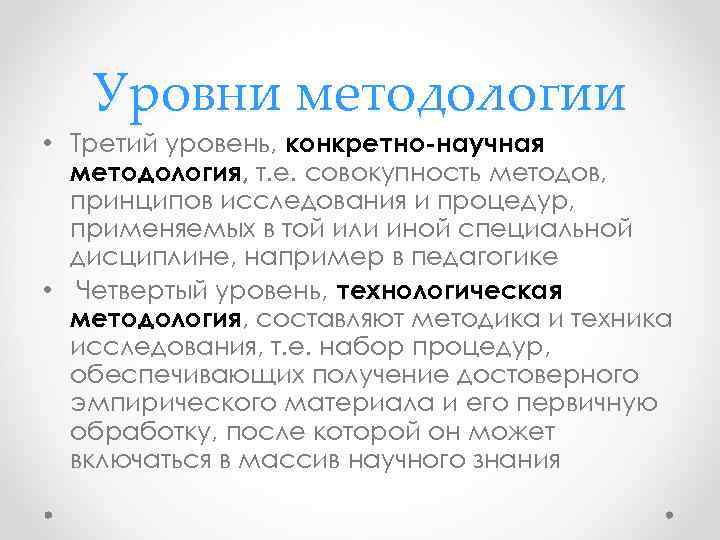 Уровни методологии • Третий уровень, конкретно-научная методология, т. е. совокупность методов, принципов исследования и