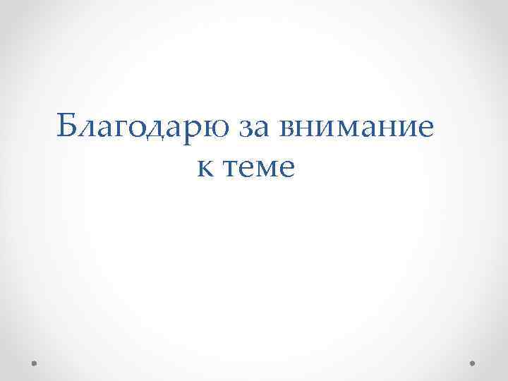 Благодарю за внимание к теме 