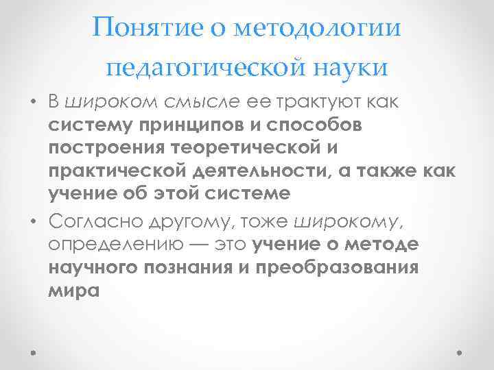 Понятие о методологии педагогической науки • В широком смысле ее трактуют как систему принципов