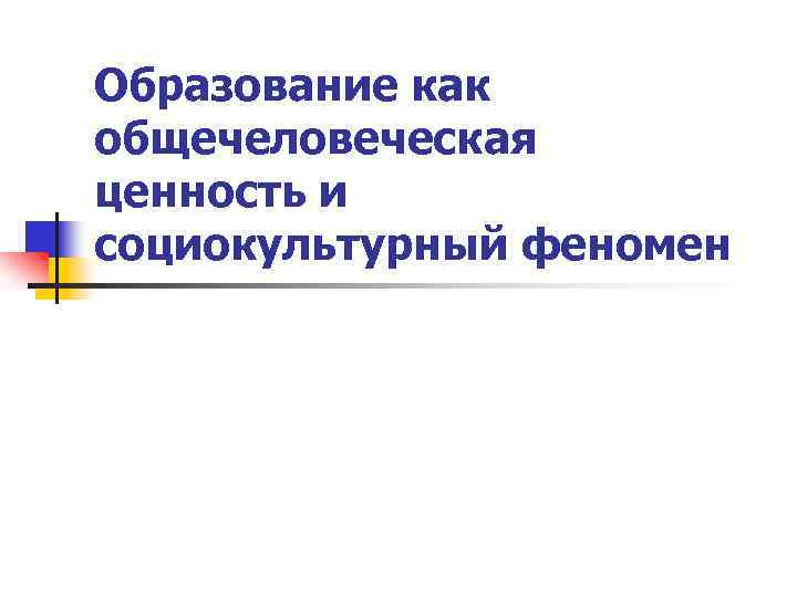 Образование как общечеловеческая ценность и социокультурный феномен 