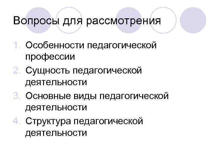 Вопросы для рассмотрения 1. Особенности педагогической профессии 2. Сущность педагогической деятельности 3. Основные виды
