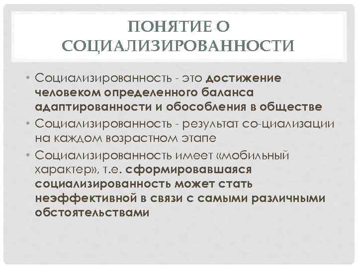 ПОНЯТИЕ О СОЦИАЛИЗИРОВАННОСТИ • Социализированность это достижение человеком определенного баланса адаптированности и обособления в