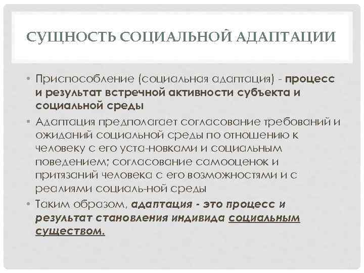 СУЩНОСТЬ СОЦИАЛЬНОЙ АДАПТАЦИИ • Приспособление (социальная адаптация) процесс и результат встречной активности субъекта и