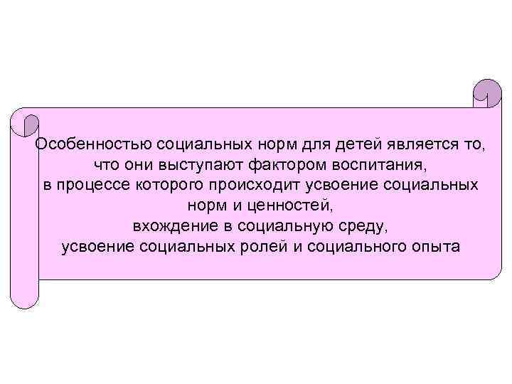 Особенностью социальных норм для детей является то, что они выступают фактором воспитания, в процессе