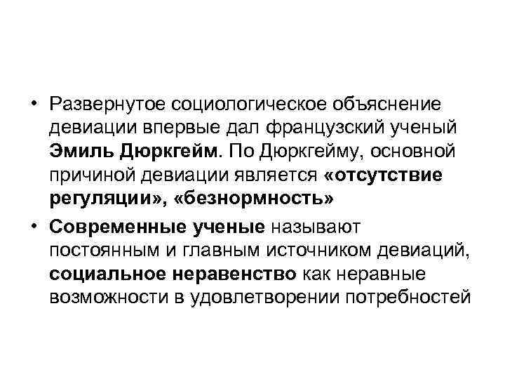  • Развернутое социологическое объяснение девиации впервые дал французский ученый Эмиль Дюркгейм. По Дюркгейму,