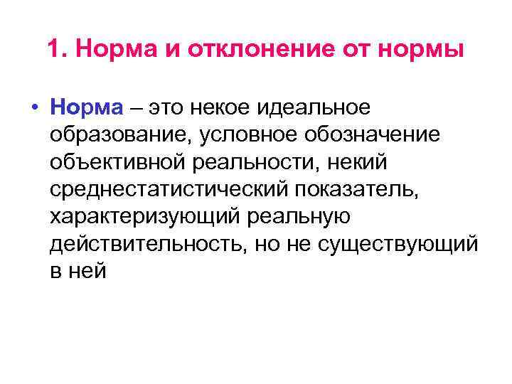 1. Норма и отклонение от нормы • Норма – это некое идеальное образование, условное