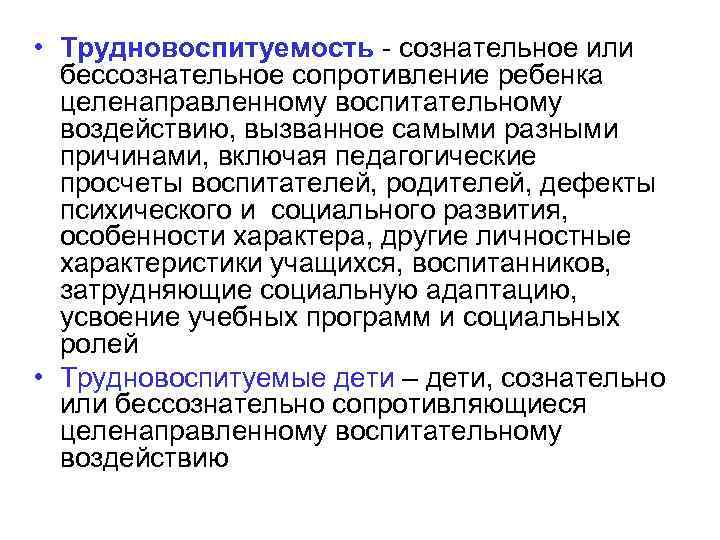  • Трудновоспитуемость - сознательное или бессознательное сопротивление ребенка целенаправленному воспитательному воздействию, вызванное самыми