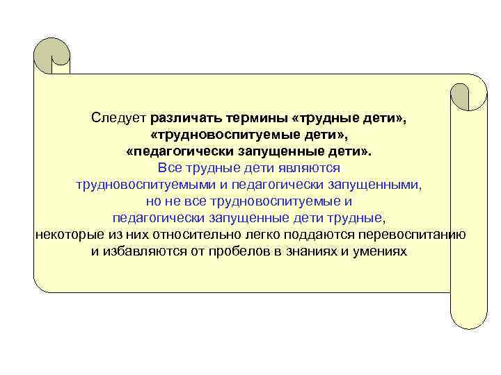 Следует различать термины «трудные дети» , «трудновоспитуемые дети» , «педагогически запущенные дети» . Все