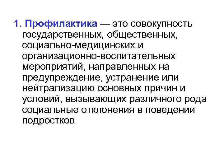 1. Профилактика — это совокупность государственных, общественных, социально-медицинских и организационно-воспитательных мероприятий, направленных на предупреждение,