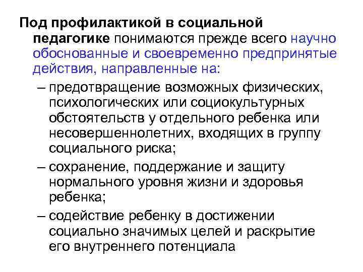 Под профилактикой в социальной педагогике понимаются прежде всего научно обоснованные и своевременно предпринятые действия,