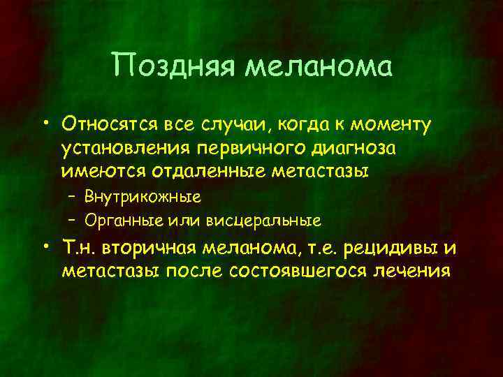 Поздняя меланома • Относятся все случаи, когда к моменту установления первичного диагноза имеются отдаленные