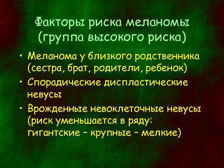 Факторы риска меланомы (группа высокого риска) • Меланома у близкого родственника (сестра, брат, родители,