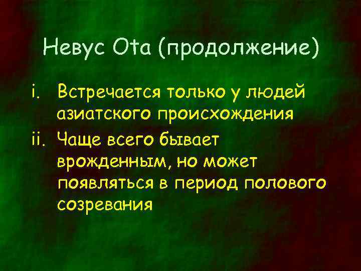 Невус Ota (продолжение) i. Встречается только у людей азиатского происхождения ii. Чаще всего бывает