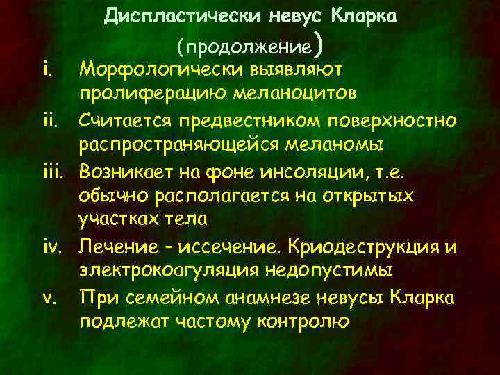 Диспластически невус Кларка (продолжение) i. Морфологически выявляют пролиферацию меланоцитов ii. Считается предвестником поверхностно распространяющейся