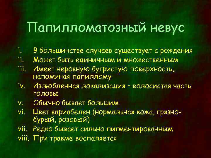 Папилломатозный невус i. iii. В большинстве случаев существует с рождения Может быть единичным и