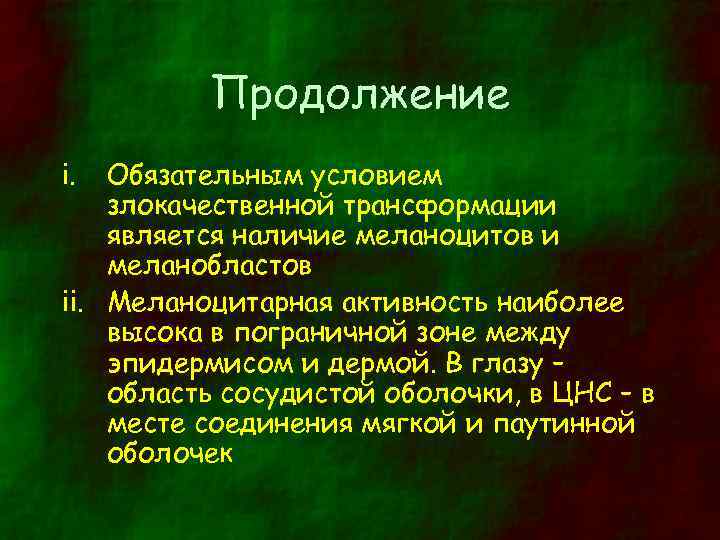 Продолжение i. Обязательным условием злокачественной трансформации является наличие меланоцитов и меланобластов ii. Меланоцитарная активность