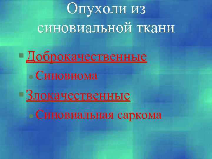 Опухоли из синовиальной ткани § Доброкачественные l Синовиома § Злокачественные l Синовиальная саркома 31