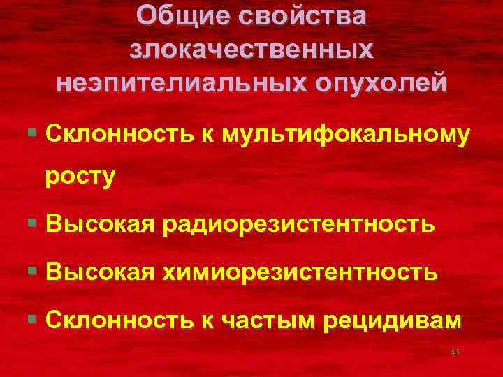 Общие свойства злокачественных неэпителиальных опухолей § Склонность к мультифокальному росту § Высокая радиорезистентность §