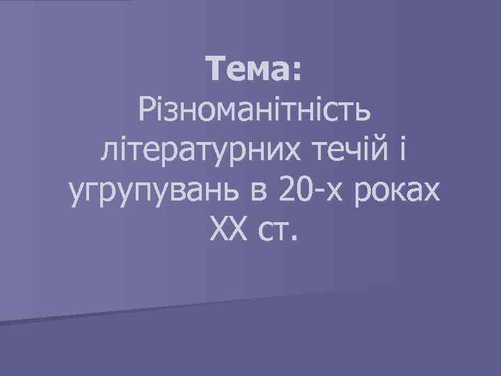 Тема: Різноманітність літературних течій і угрупувань в 20 -х роках ХХ ст. 