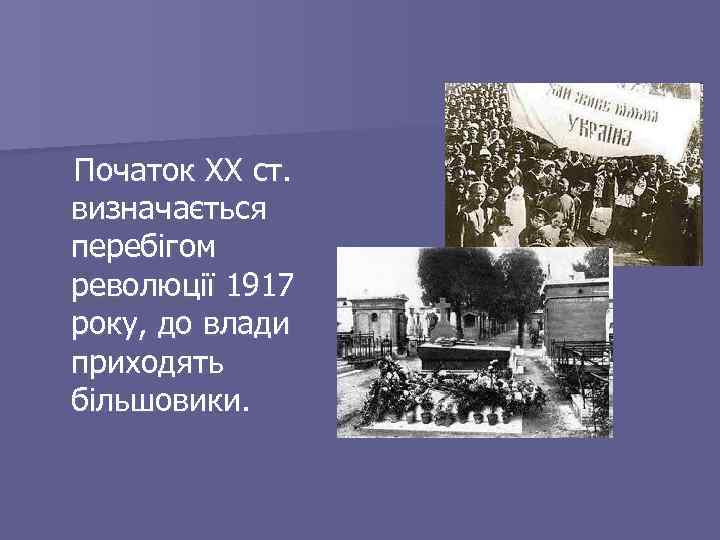 Початок ХХ ст. визначається перебігом революції 1917 року, до влади приходять більшовики. 