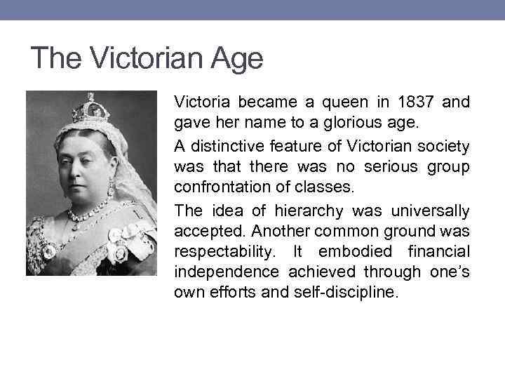 The Victorian Age Victoria became a queen in 1837 and gave her name to