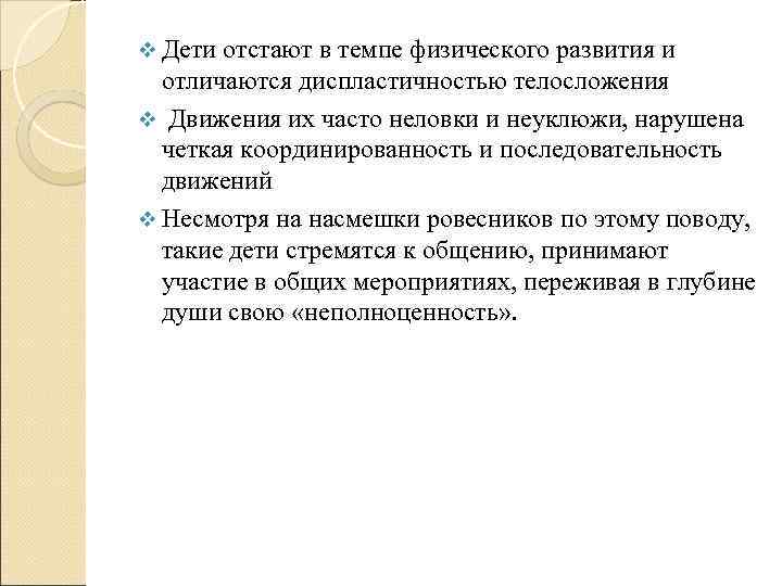 v Дети отстают в темпе физического развития и отличаются диспластичностью телосложения v Движения их