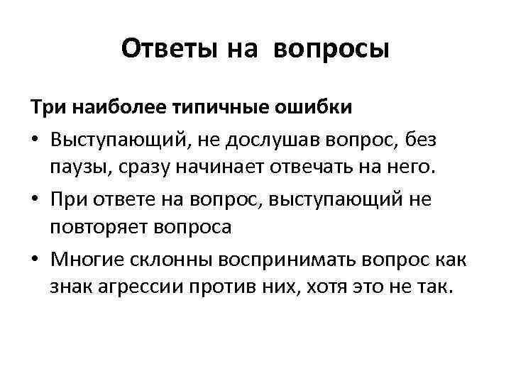 Ответы на вопросы Три наиболее типичные ошибки • Выступающий, не дослушав вопрос, без паузы,
