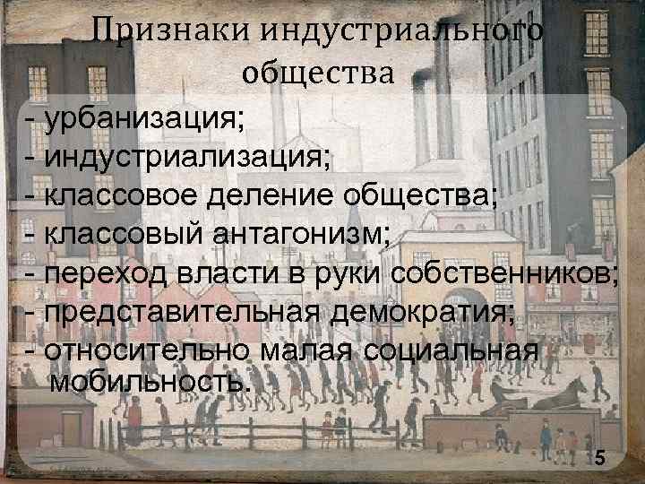  Признаки индустриального общества - урбанизация; - индустриализация; - классовое деление общества; - классовый