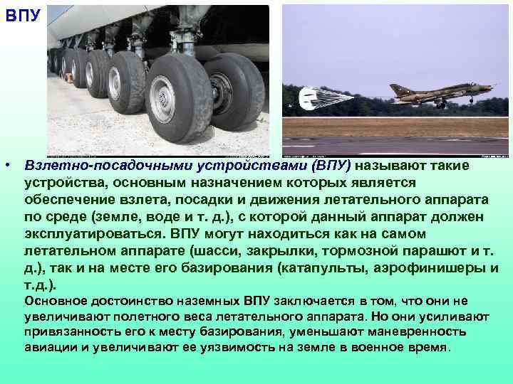 ВПУ • Взлетно-посадочными устройствами (ВПУ) называют такие устройства, основным назначением которых является обеспечение взлета,