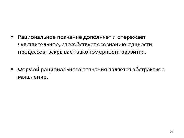  • Рациональное познание дополняет и опережает чувствительное, способствует осознанию сущности процессов, вскрывает закономерности