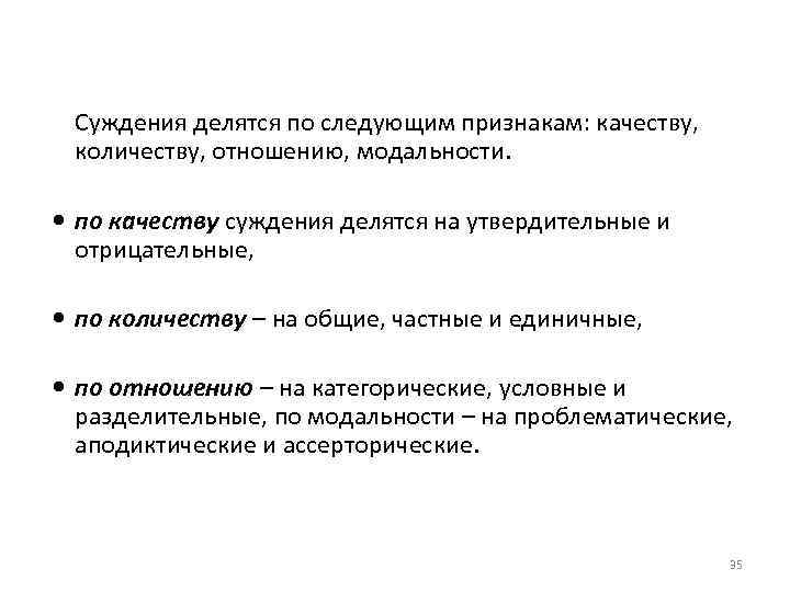 Суждения делятся по следующим признакам: качеству, количеству, отношению, модальности. по качеству суждения делятся на