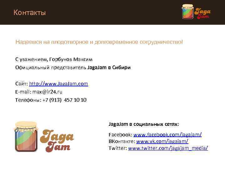 Контакты Надеемся на плодотворное и долговременное сотрудничество! С уважением, Горбунов Максим Официальный представитель Jaga.