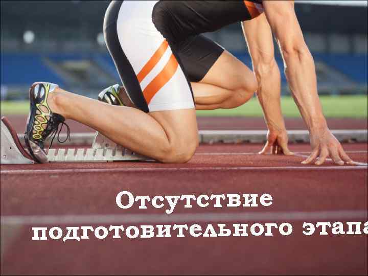 Отсутствие подготовительного этапа 