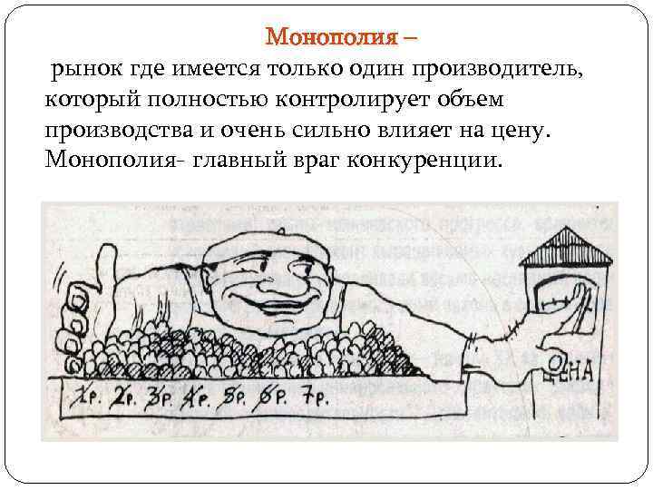 Монополия – рынок где имеется только один производитель, который полностью контролирует объем производства и