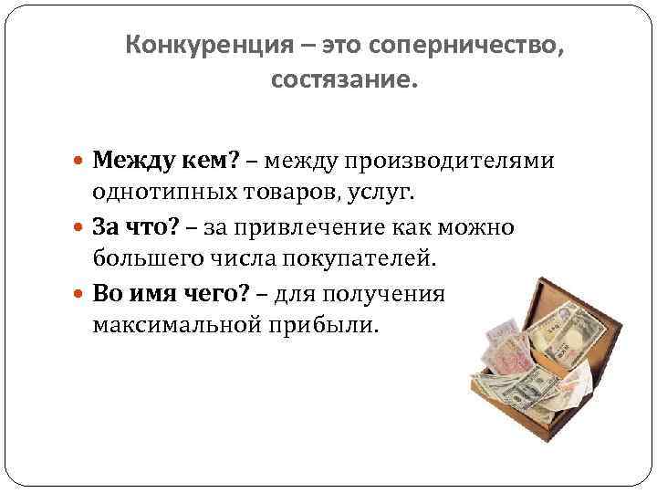 Конкуренция – это соперничество, состязание. Между кем? – между производителями однотипных товаров, услуг. За