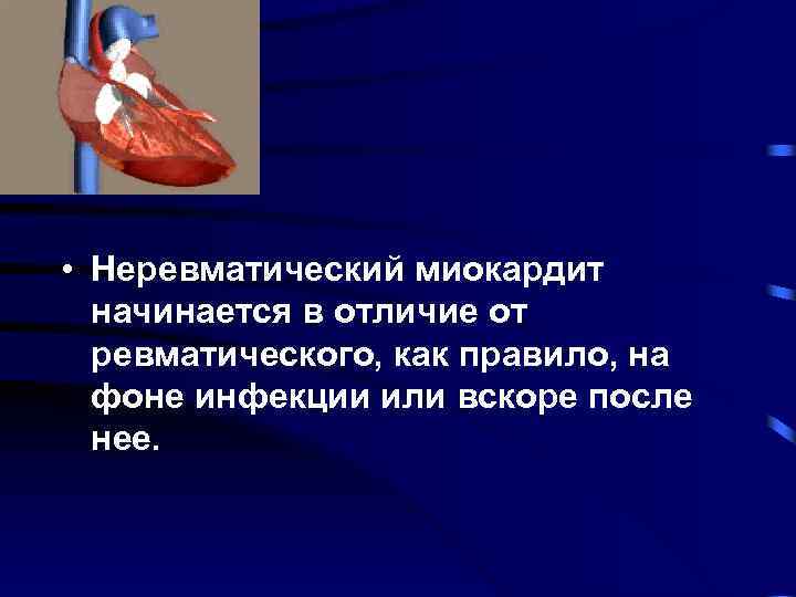  • Неревматический миокардит начинается в отличие от ревматического, как правило, на фоне инфекции