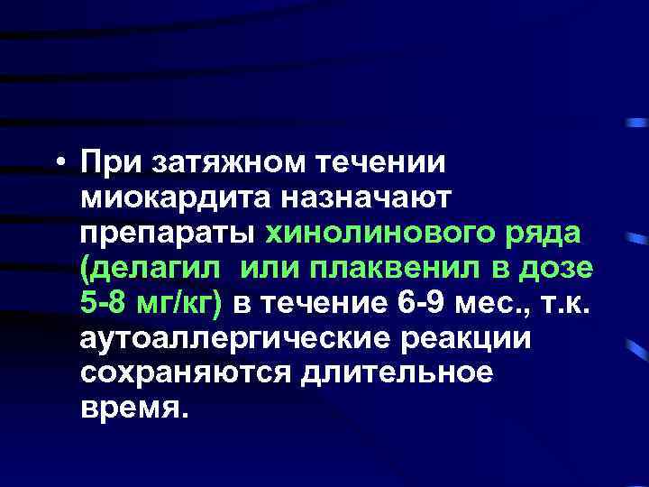  • При затяжном течении миокардита назначают препараты хинолинового ряда (делагил или плаквенил в