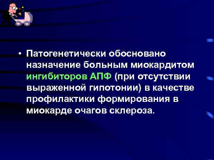  • Патогенетически обосновано назначение больным миокардитом ингибиторов АПФ (при отсутствии выраженной гипотонии) в