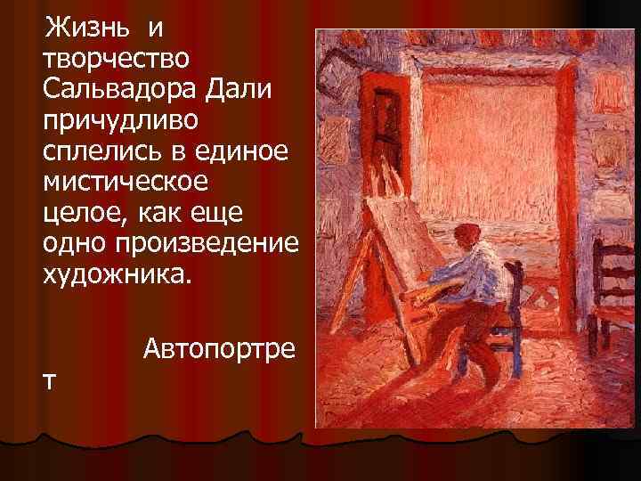  Жизнь и творчество Сальвадора Дали причудливо сплелись в единое мистическое целое, как еще