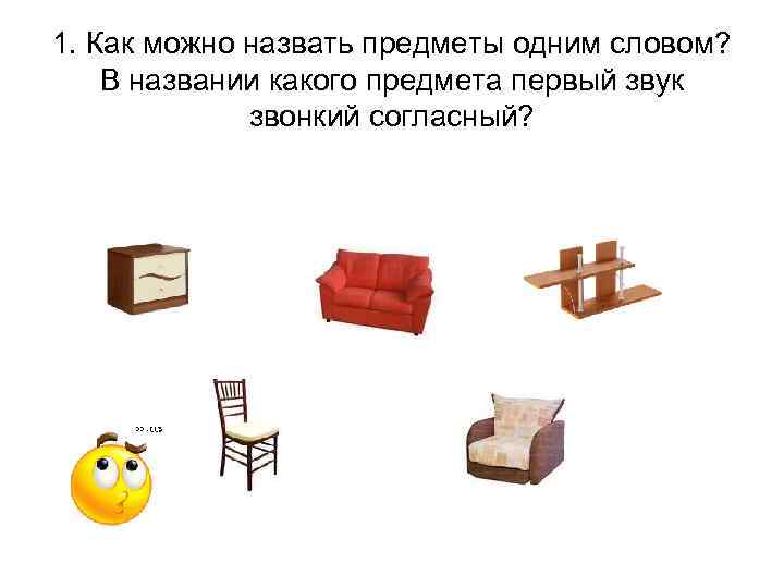 1. Как можно назвать предметы одним словом? В названии какого предмета первый звук звонкий