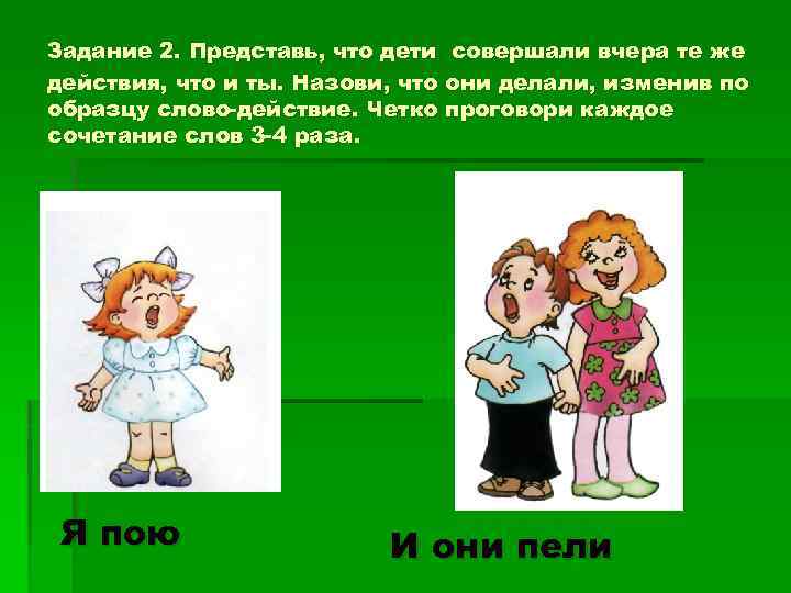 Задание 2. Представь, что дети совершали вчера те же действия, что и ты. Назови,