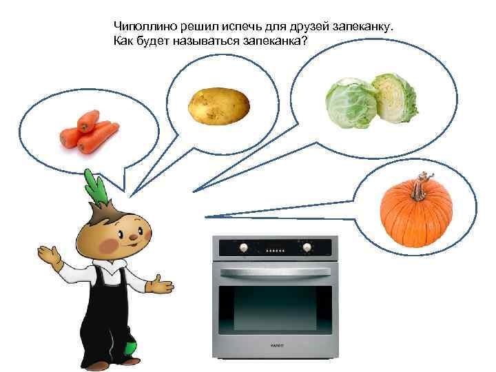 Чиполлино решил испечь для друзей запеканку. Как будет называться запеканка? 