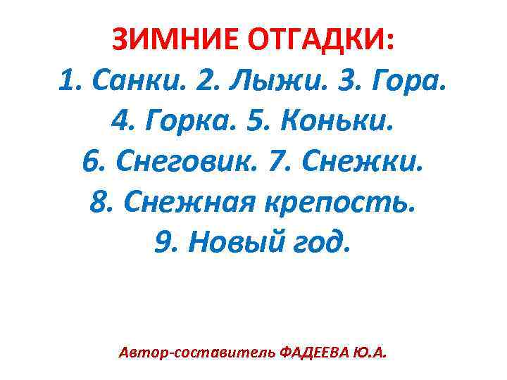 ЗИМНИЕ ОТГАДКИ: 1. Санки. 2. Лыжи. 3. Гора. 4. Горка. 5. Коньки. 6. Снеговик.