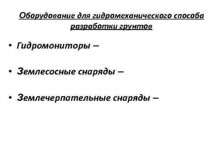 Оборудование для гидромеханического способа разработки грунтов • Гидромониторы – • Землесосные снаряды – •